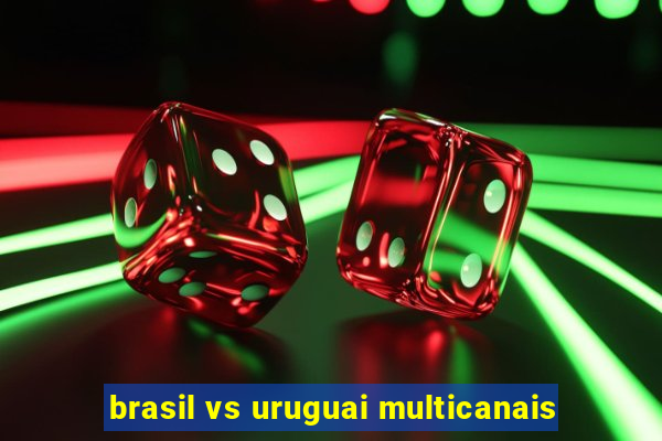 brasil vs uruguai multicanais